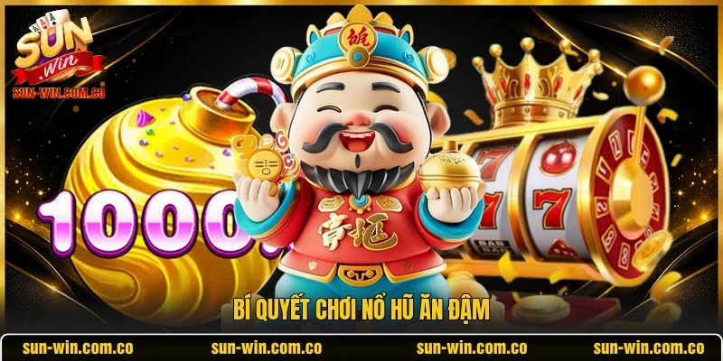 Bí quyết chơi Nổ hũ ăn đậm