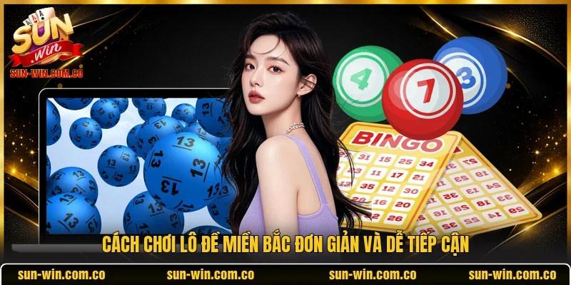 Cách chơi lô đề miền Bắc đơn giản và dễ tiếp cận 