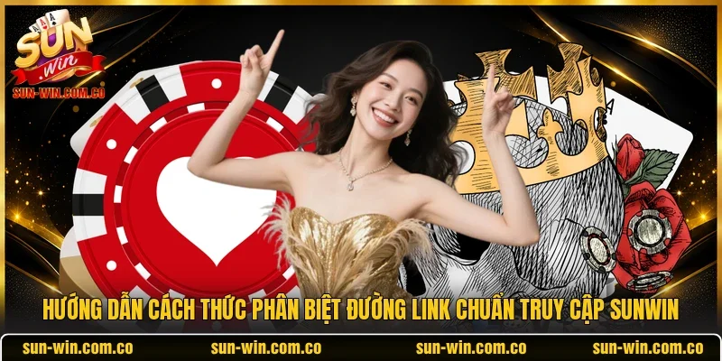 Hướng dẫn cách thức phân biệt đường link chuẩn truy cập SUNWIN
