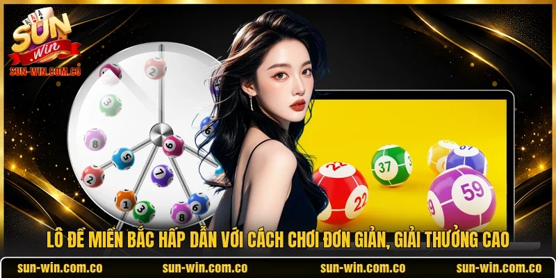  Lô đề miền Bắc hấp dẫn với cách chơi đơn giản, giải thưởng cao 