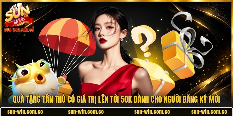 Quà tặng tân thủ có giá trị lên tới 50K dành cho người đăng ký mới