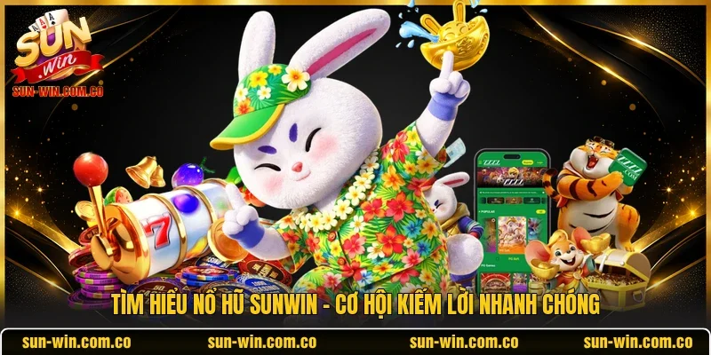 Tìm hiểu Nổ hũ Sunwin - Cơ hội kiếm lời nhanh chóng