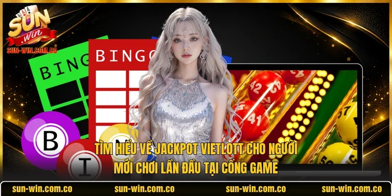 Tìm hiểu về Jackpot Vietlott cho người mới chơi lần đầu tại cổng game
